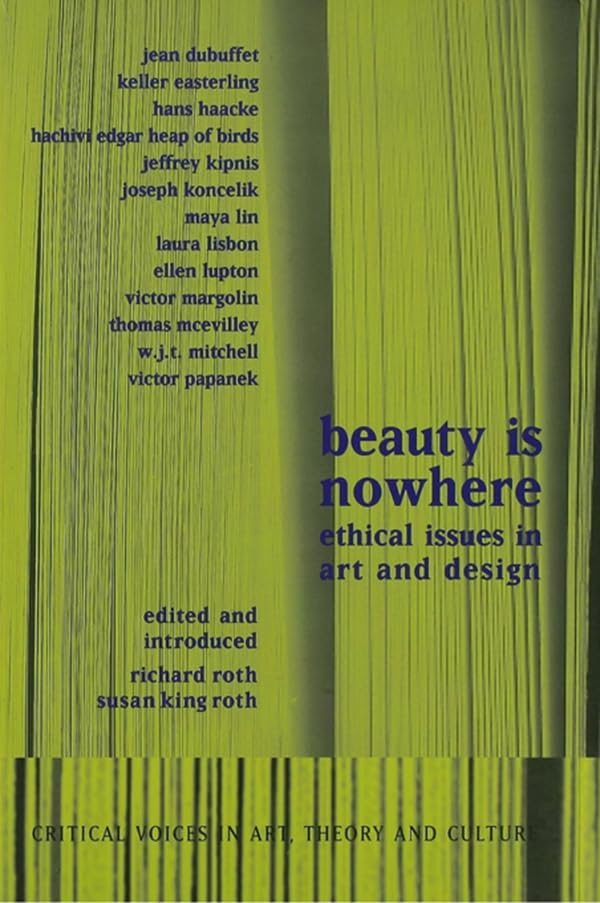 Beauty is Nowhere: Ethical Issues in Art and Design (Critical Voices in Art, Theory and Culture)      1st Edition, Kindle Edition