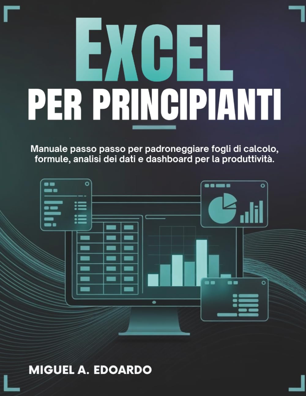 Excel per principianti: Manuale passo passo per padroneggiare fogli di calcolo, formule, analisi dei dati e dashboard per la produttività.