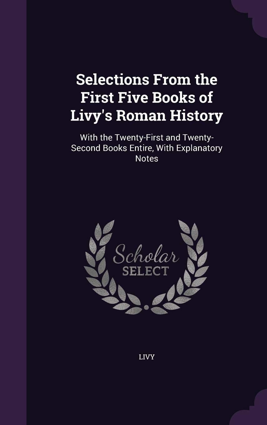 Selections From the First Five Books of Livy's Rom: With the Twenty-First and Twenty-Second Books Enti