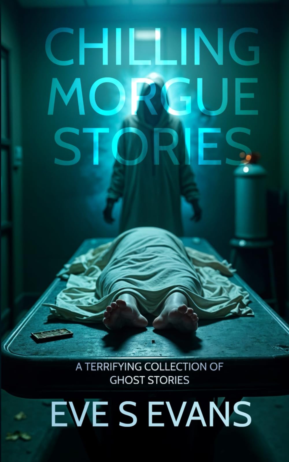 Chilling Morgue Stories: A Terrifying Collection of Ghost Stories (True Ghost Stories: Real Hauntings)