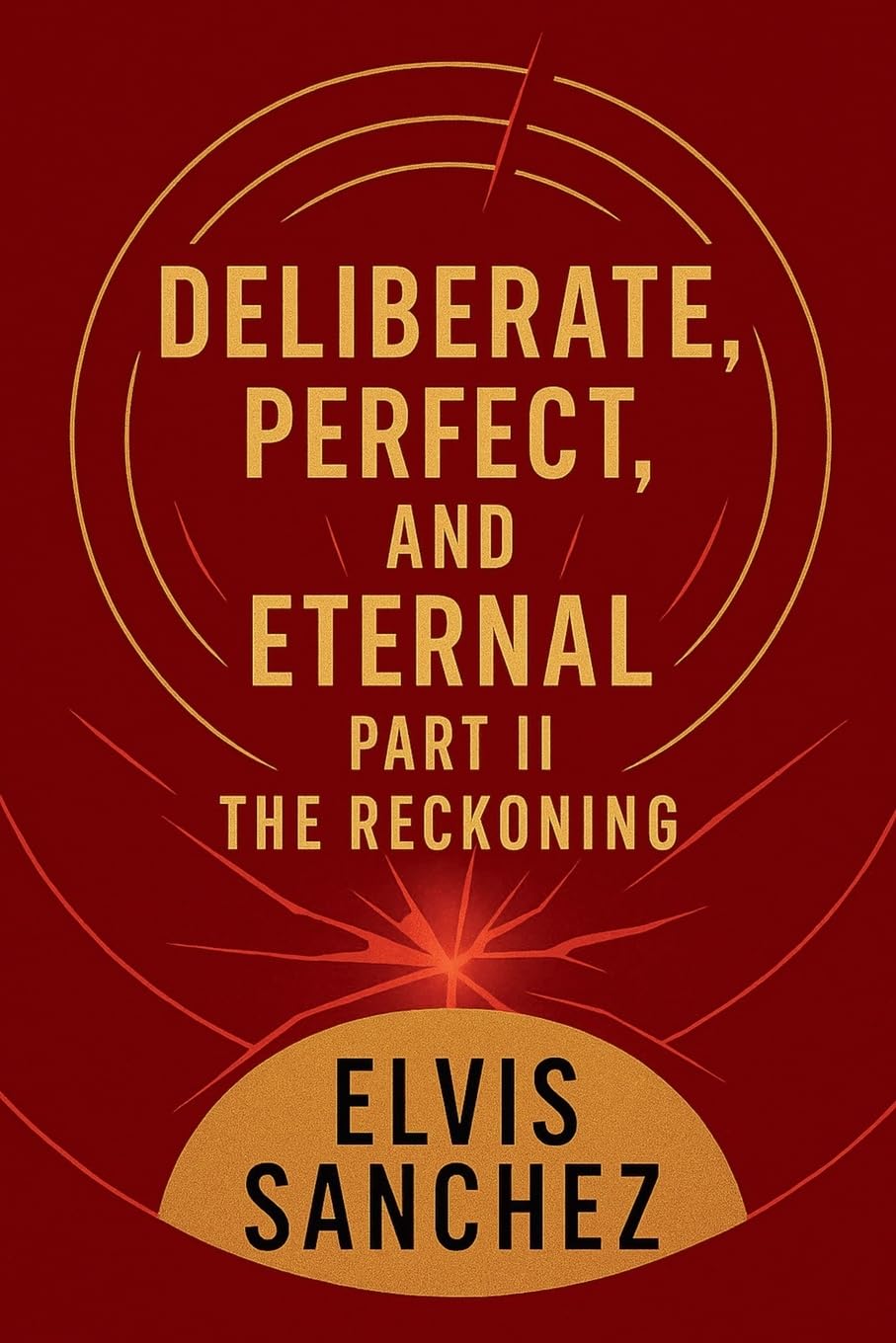Deliberate, Perfect, And Eternal: Part II The Reckoning