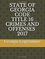 State of Georgia Code Title 16 Crimes and Offenses 2017 1973135132 Book Cover