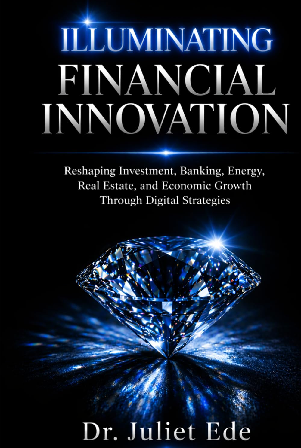 Illuminating Financial Innovation: Reshaping Investment, Banking, Energy, Real Estate, and Economic Growth Through Digital Strategies