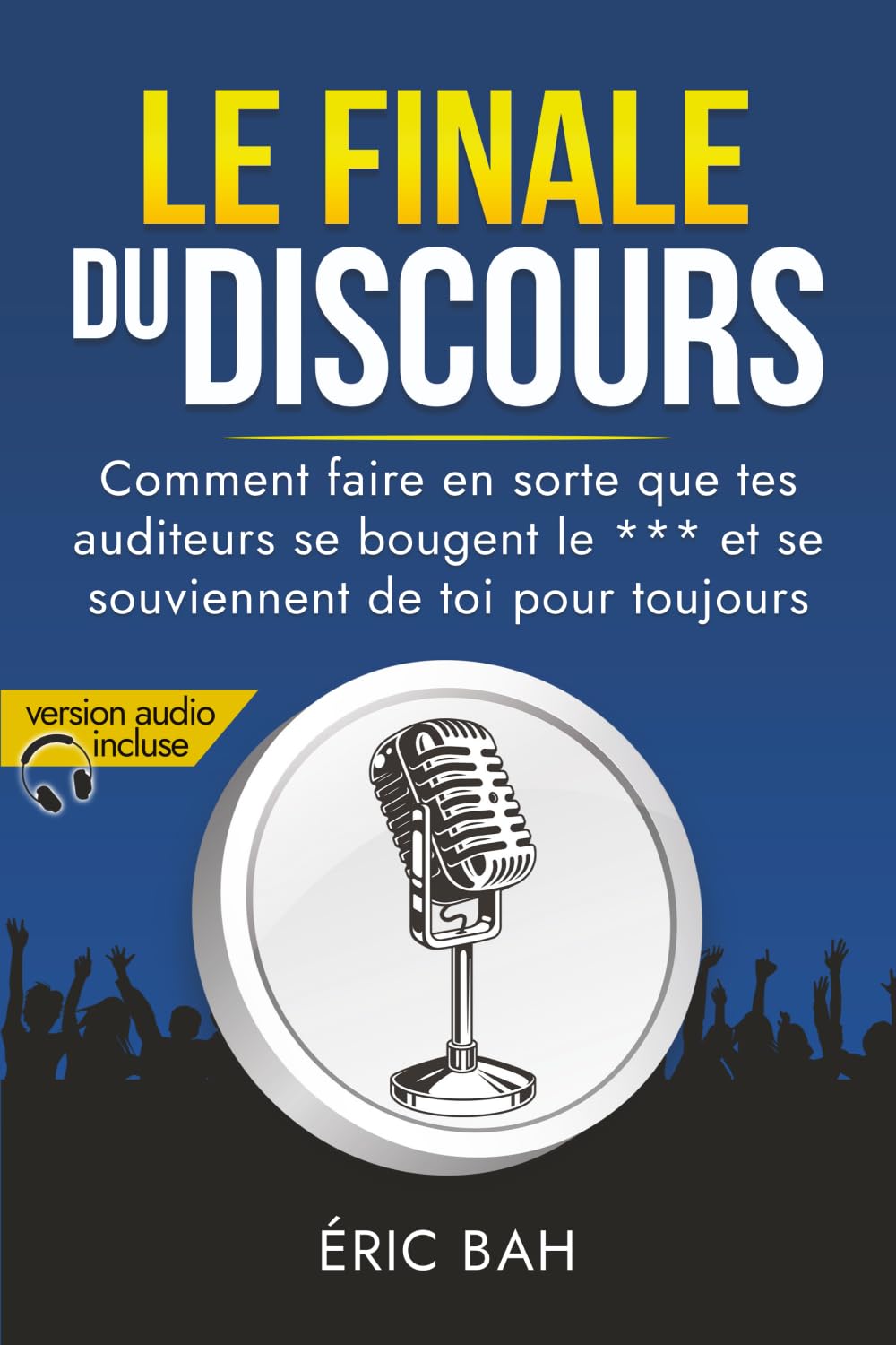 Le Finale du Discours: Manuel d’éloquence et de rhétorique pour la prise de parole en public | Exercices pratiques d’art oratoire | Pour leaders, orateurs et conférenciers, amateurs ou professionnels