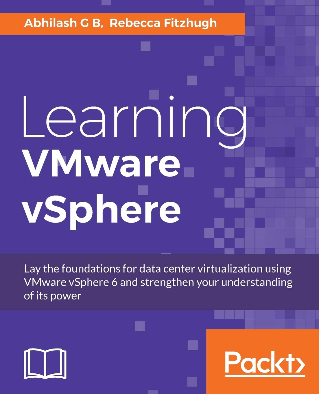 Learning VMware vSphere: Lay the foundations for data center virtualization using VMware vSphere 6 and strengthen your understanding of its power