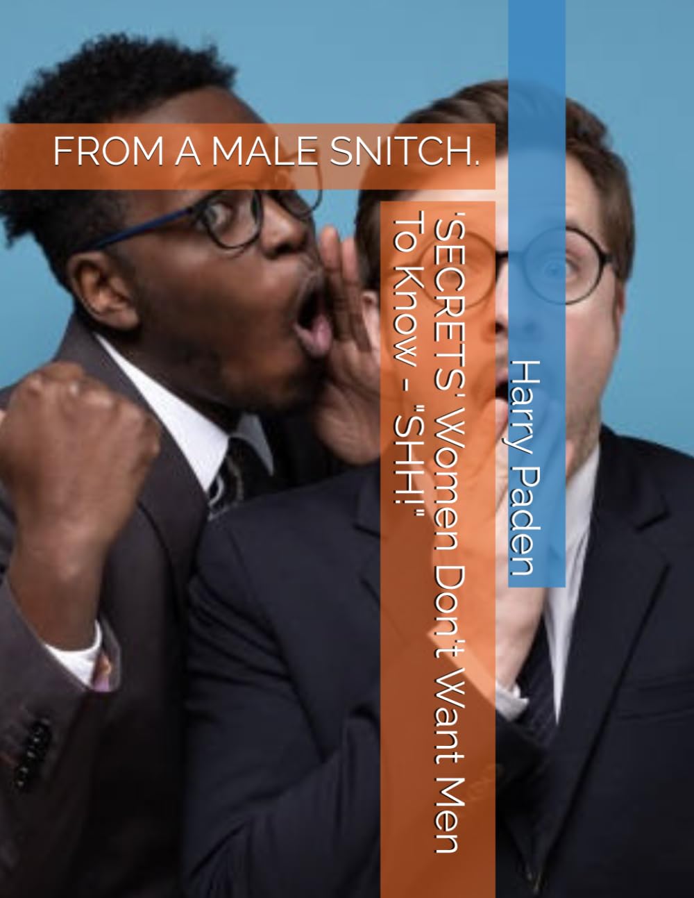 'SECRETS' Women Don't Want Men To Know - "SHH!": FROM A MALE SNITCH.