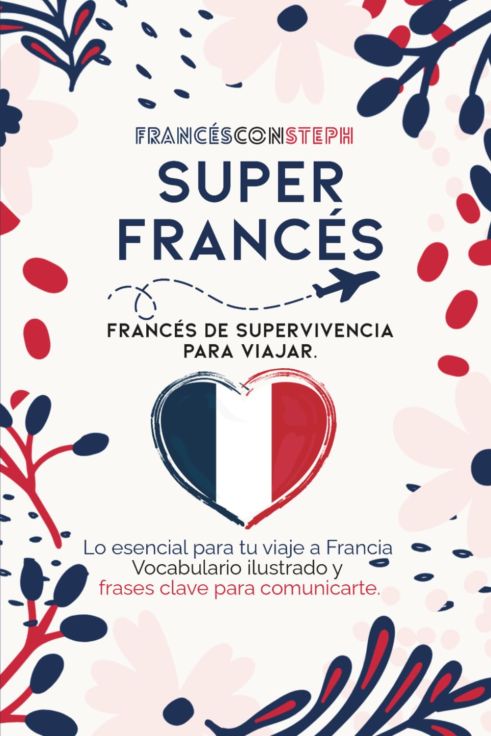 Super Francés: Francés de supervivencia para viajar. Lo esencial para tu viaje a Francia. Vocabulario ilustrado y frases clave para comunicarte.