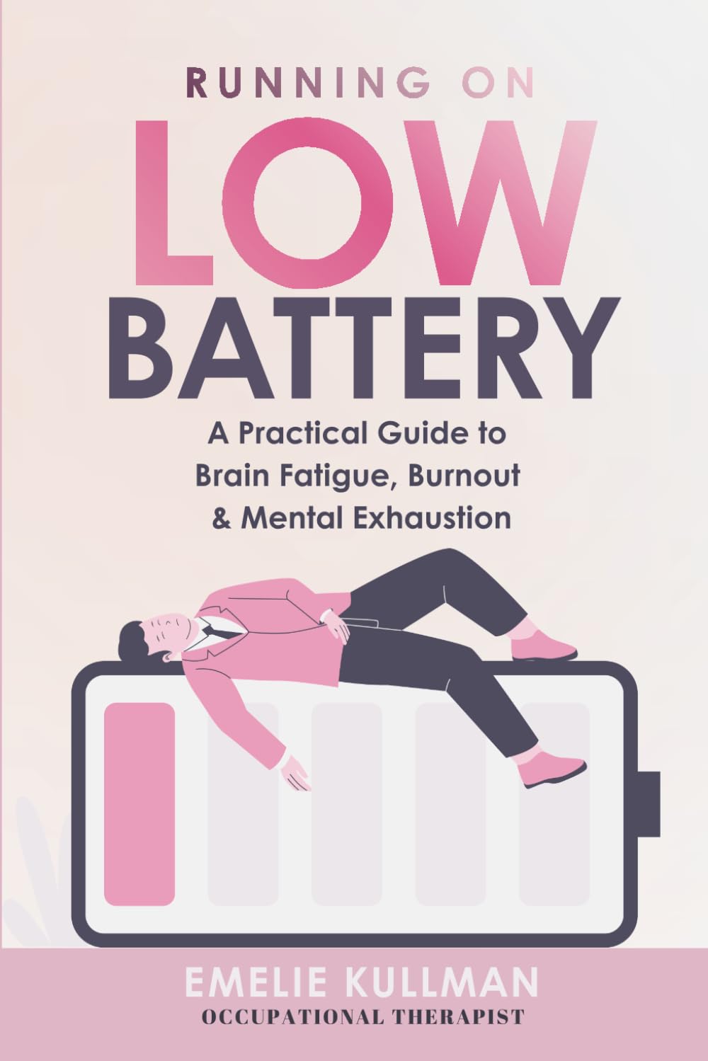Running on Low Battery: A Practical Guide to Brain Fatigue, Burnout and Mental Exhaustion