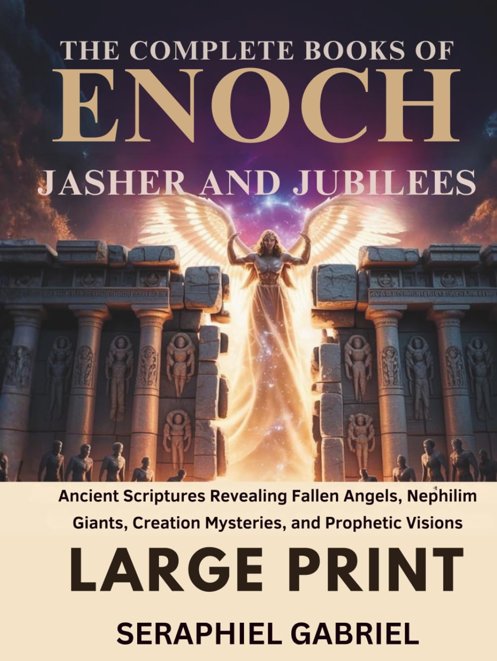 THE COMPLETE BOOKS OF ENOCH, JASHER AND JUBILEES (LARGE PRINT EDITION): Ancient Scriptures Revealing Fallen Angels, Nephilim Giants, Creation Mysteries, and Prophetic Visions