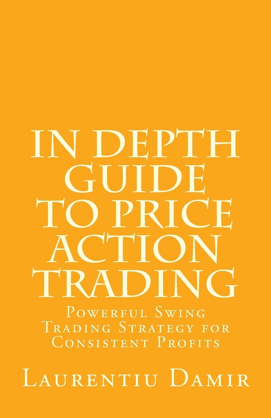 In Depth Guide to Price Action Trading: Powerful Swing Trading Strategy for Consistent Profits Paperback – September 7, 2017
