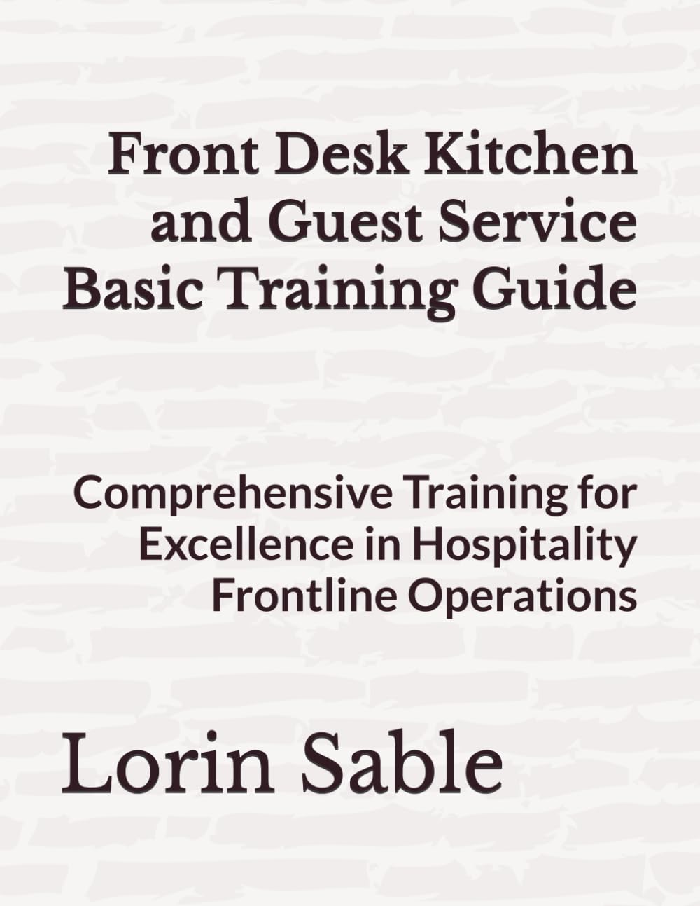 Front Desk Kitchen and Guest Service Basic Training Guide: Comprehensive Training for Excellence in Hospitality Frontline Operations