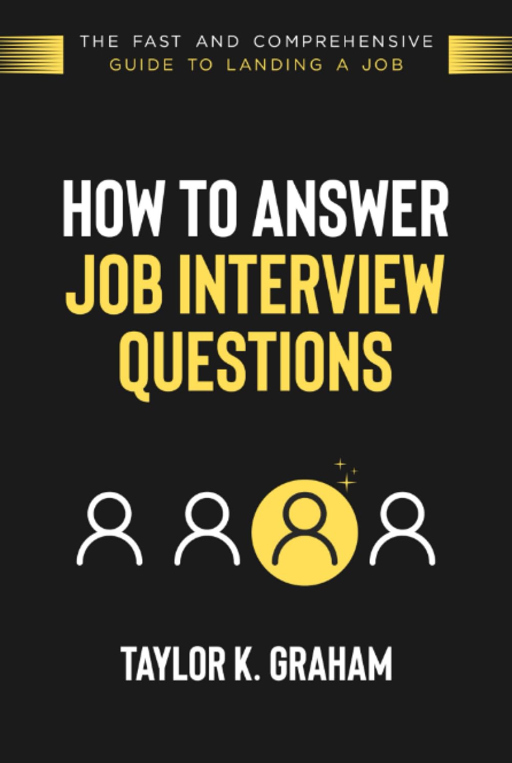How To Answer Job Interview Questions: The fast and comprehensive guide to landing a job.