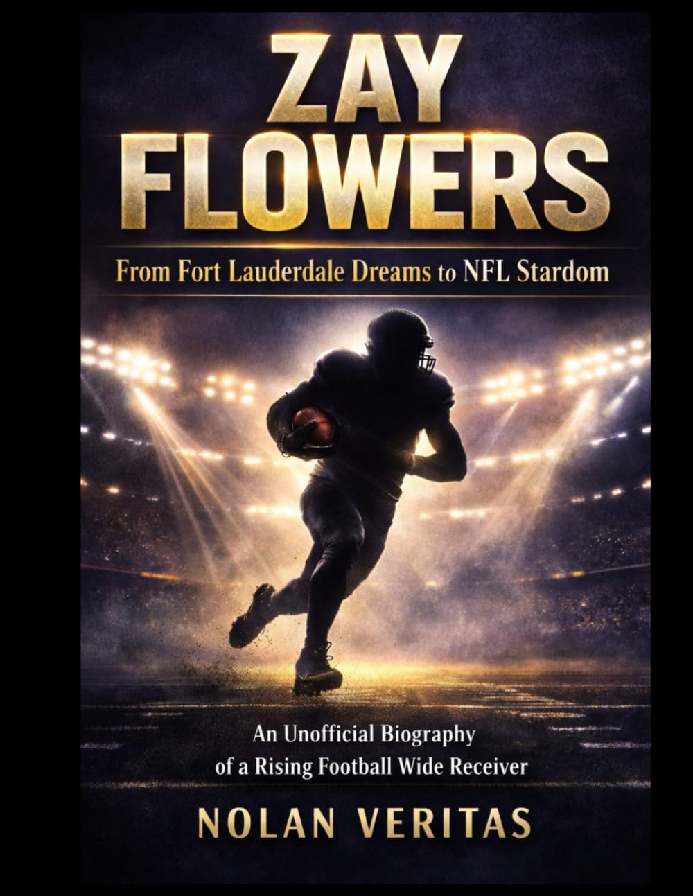 Zay Flowers: From Fort Lauderdale Dreams to NFL Stardom: An Unofficial Biography of a Rising Football Wide Receiver