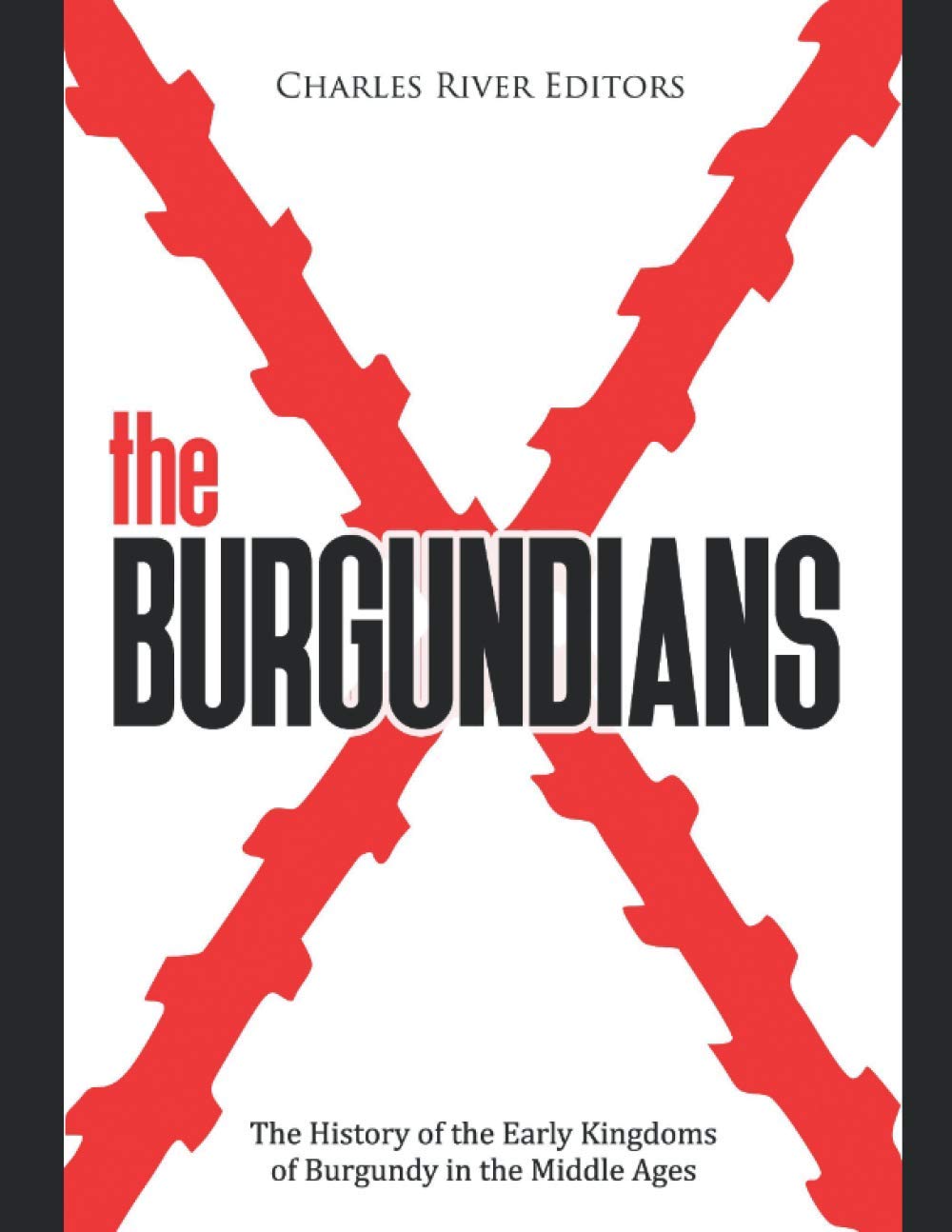 The Burgundians: The History of the Early Kingdoms of Burgundy in the Middle Ages