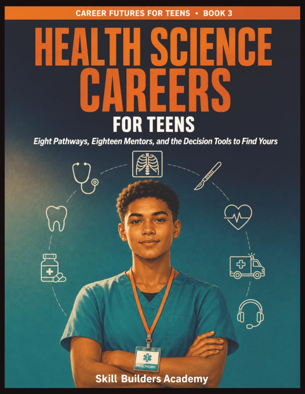 Health Science Careers for Teens: Eight 16-Year-Olds. Eight Pathways. One Decision That's Yours. A Career Readiness Workbook for High School Students (Grades 9–12)