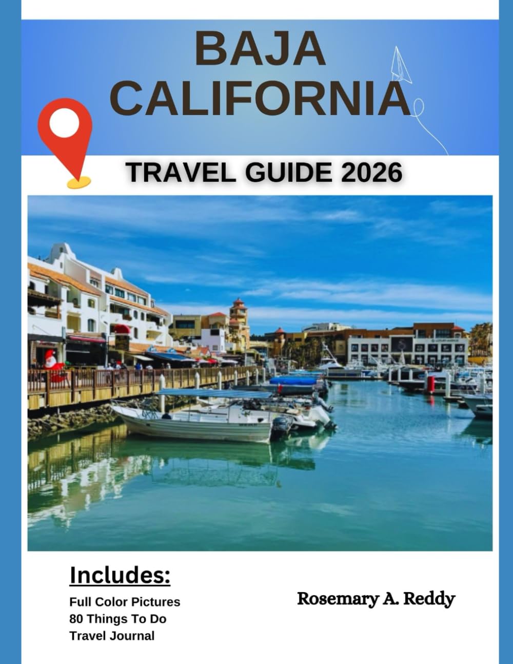 Baja California Travel Guide 2026: Baja’s Beaches, Deserts, and Culture—Insider Itineraries, Outdoor Adventures, Local Cuisine, and the Top Attractions from Tijuana to CaboSanLucas