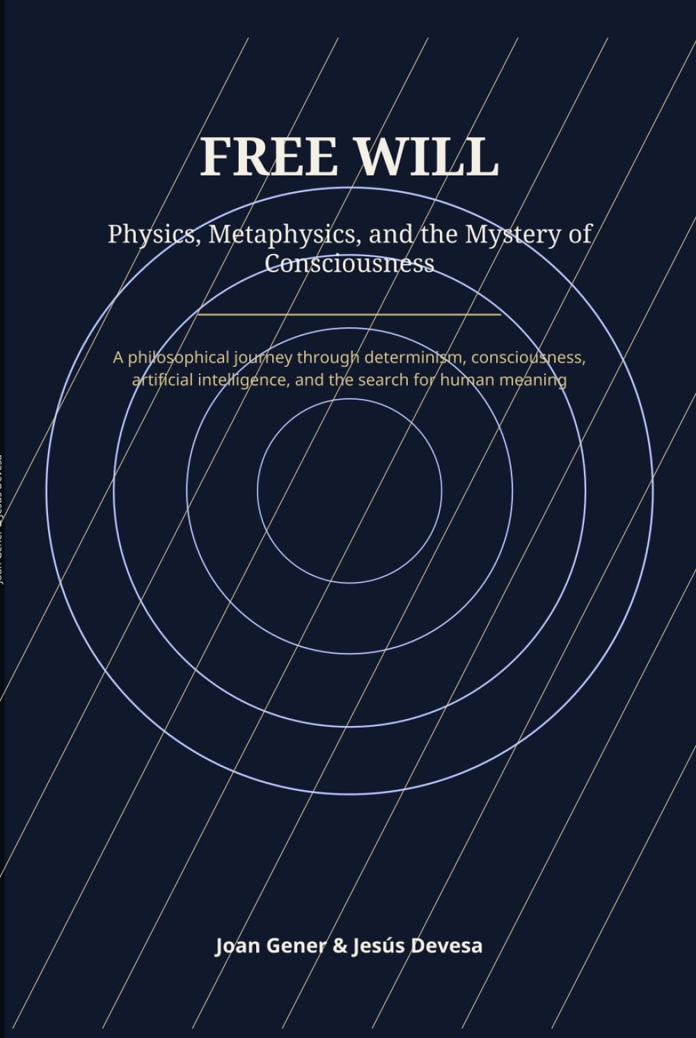 Free Will: Physics, Metaphysics, and the Mystery of Consciousness: A Philosophical Journey Through Determinism, Consciousness, Artificial Intelligence, and the Search for Human Meaning