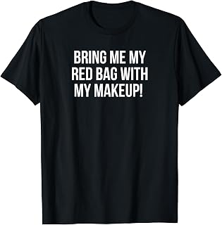 Bring Me My Red Bag with My Makeup - Fiance Visa T-Shirt