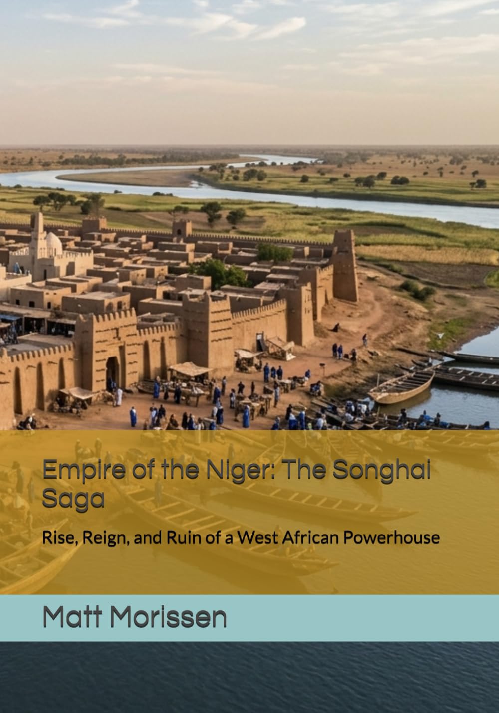 Empire of the Niger: The Songhai Saga: Rise, Reign, and Ruin of a West African Powerhouse