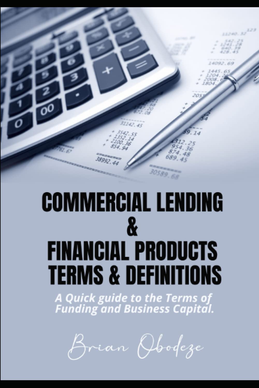 Commercial Lending and Financial Products, Terms and Definitions: A Quick Guide to the terms of funding and business capital