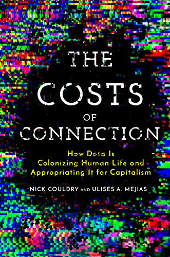 Cover of The Costs of Connection: How Data Is Colonizing Human Life and Appropriating It for Capitalism (Culture and Economic Life)