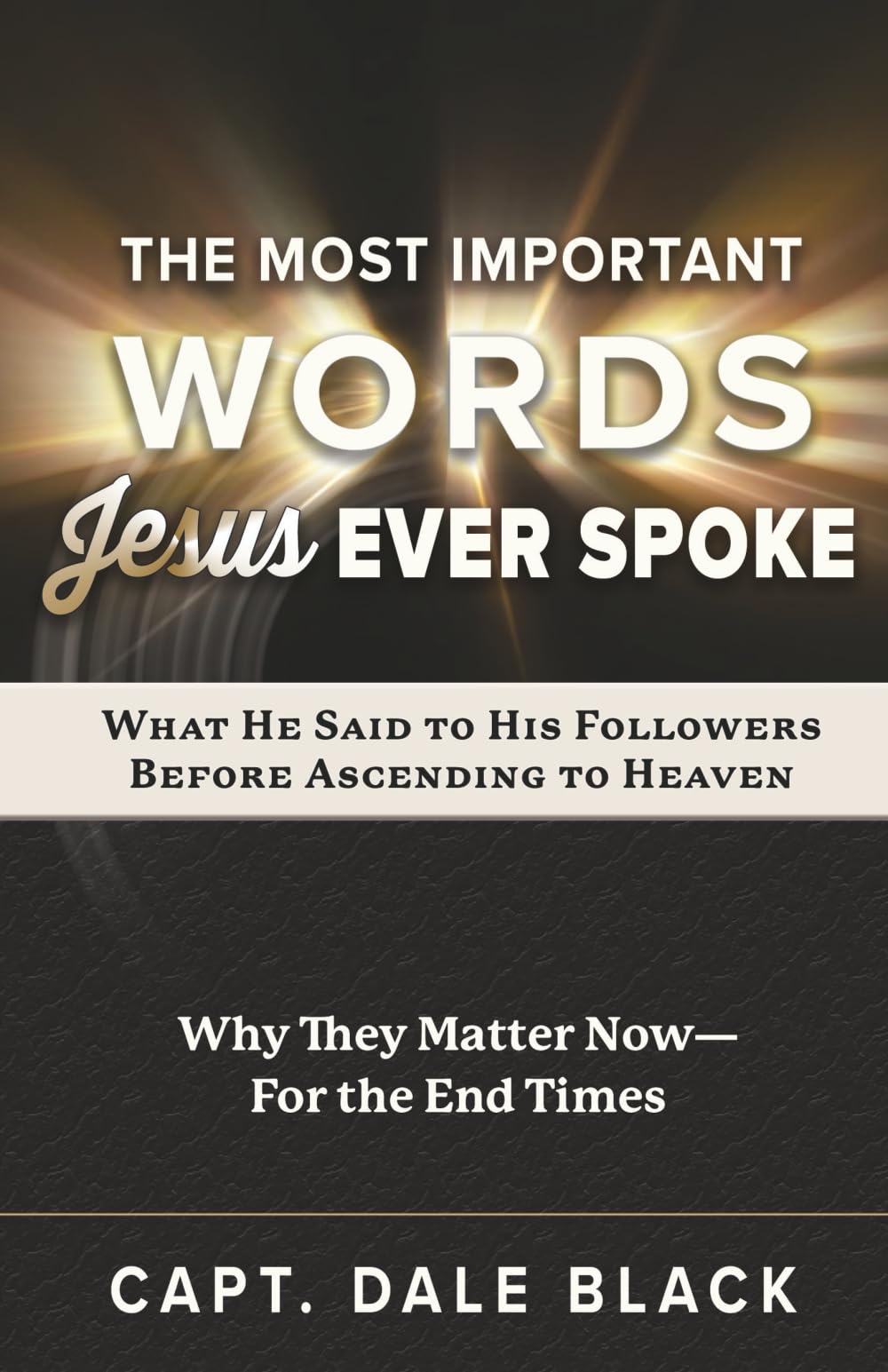 The Most Important Words Jesus Ever Spoke: What He Said to His Followers Before Ascending to Heaven