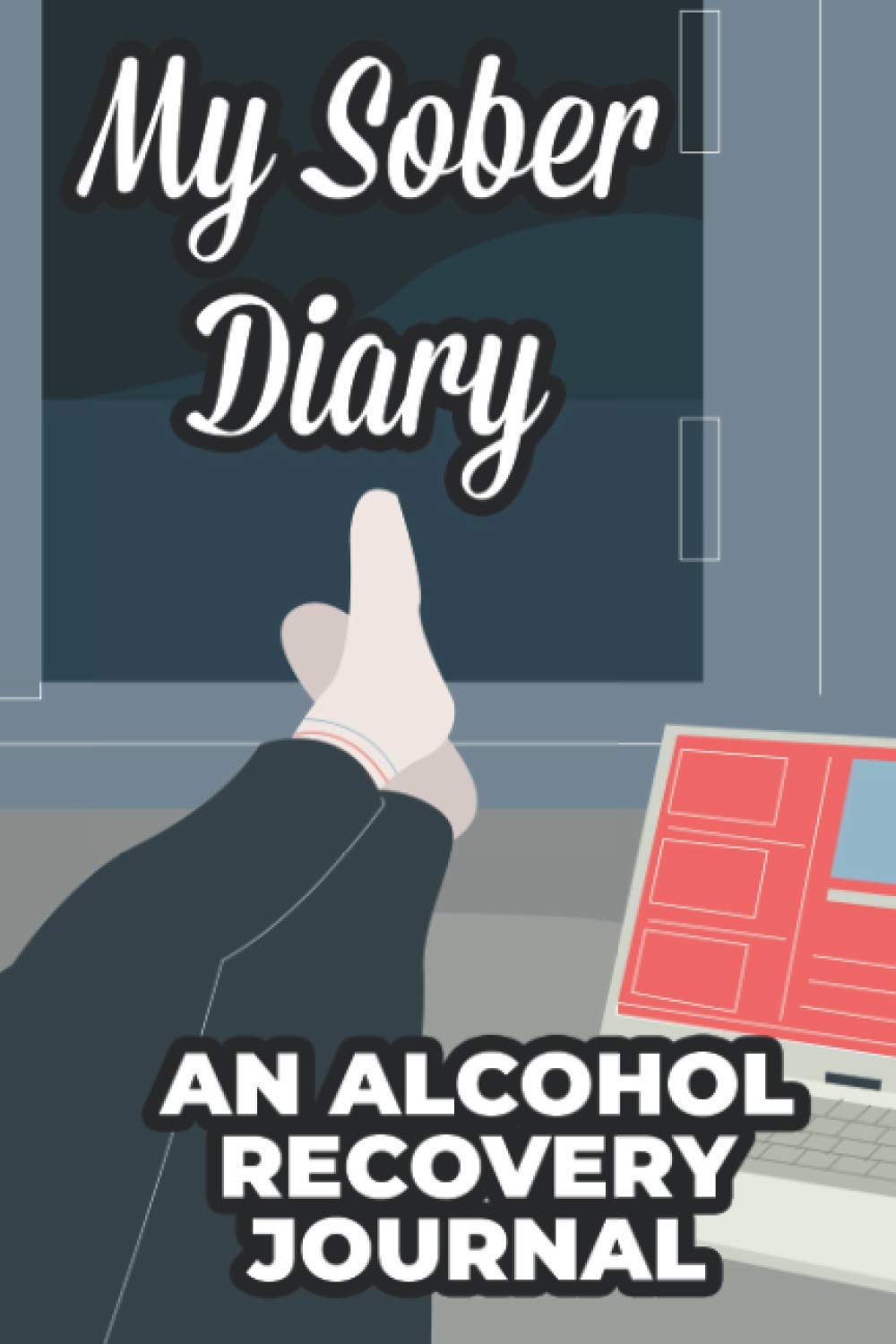 My Sober Diary An Alcohol Recovery Journal: A Progress Tracking Notebook For Sobriety, Notebook Of Plans, Gratitudes, Affirmations, And More