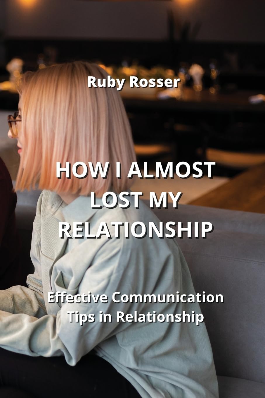 How I Almost Lost My Relationship: Effective Communication Tips in Relationship