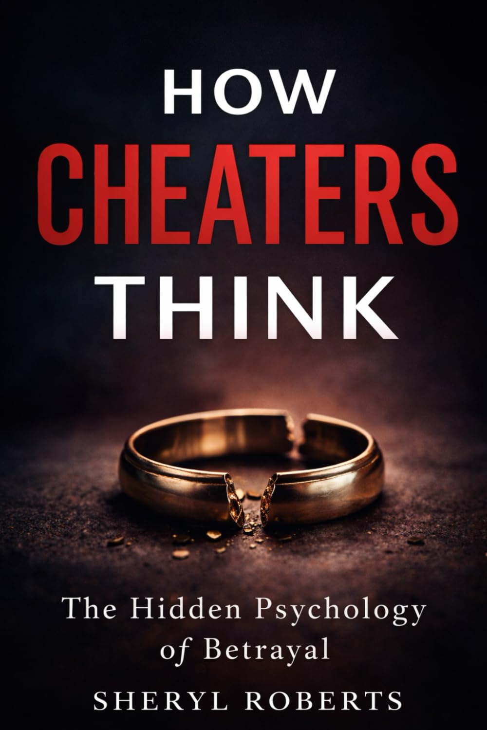 How Cheaters Think: The Hidden Psychology of Betrayal (Healing Emotional Abuse)