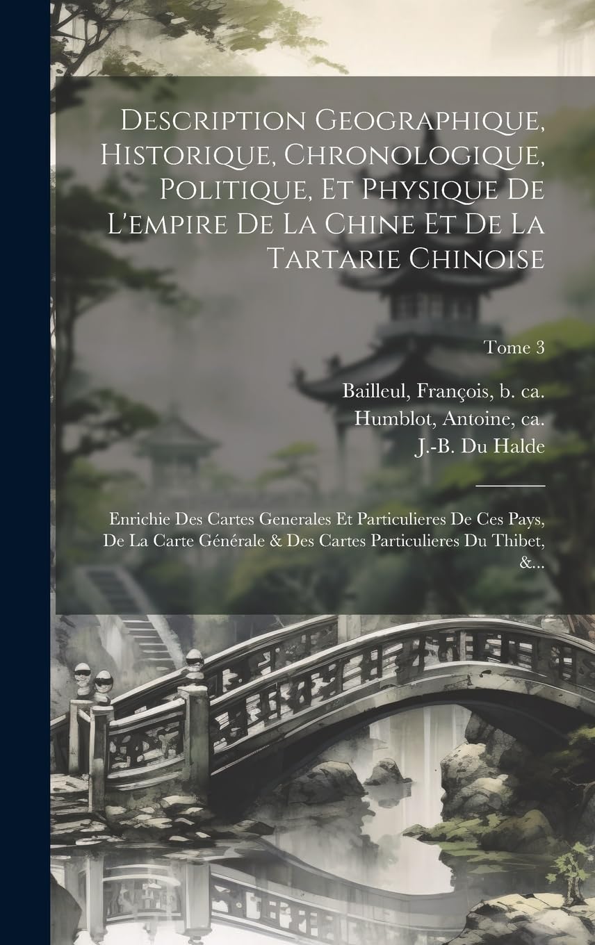 Description geographique, historique, chronologique, politique, et physique de l'empire de la Chine et de la Tartarie chinoise: Enrichie des cartes ... du Thibet, &...; Tome 3 (French Edition)
