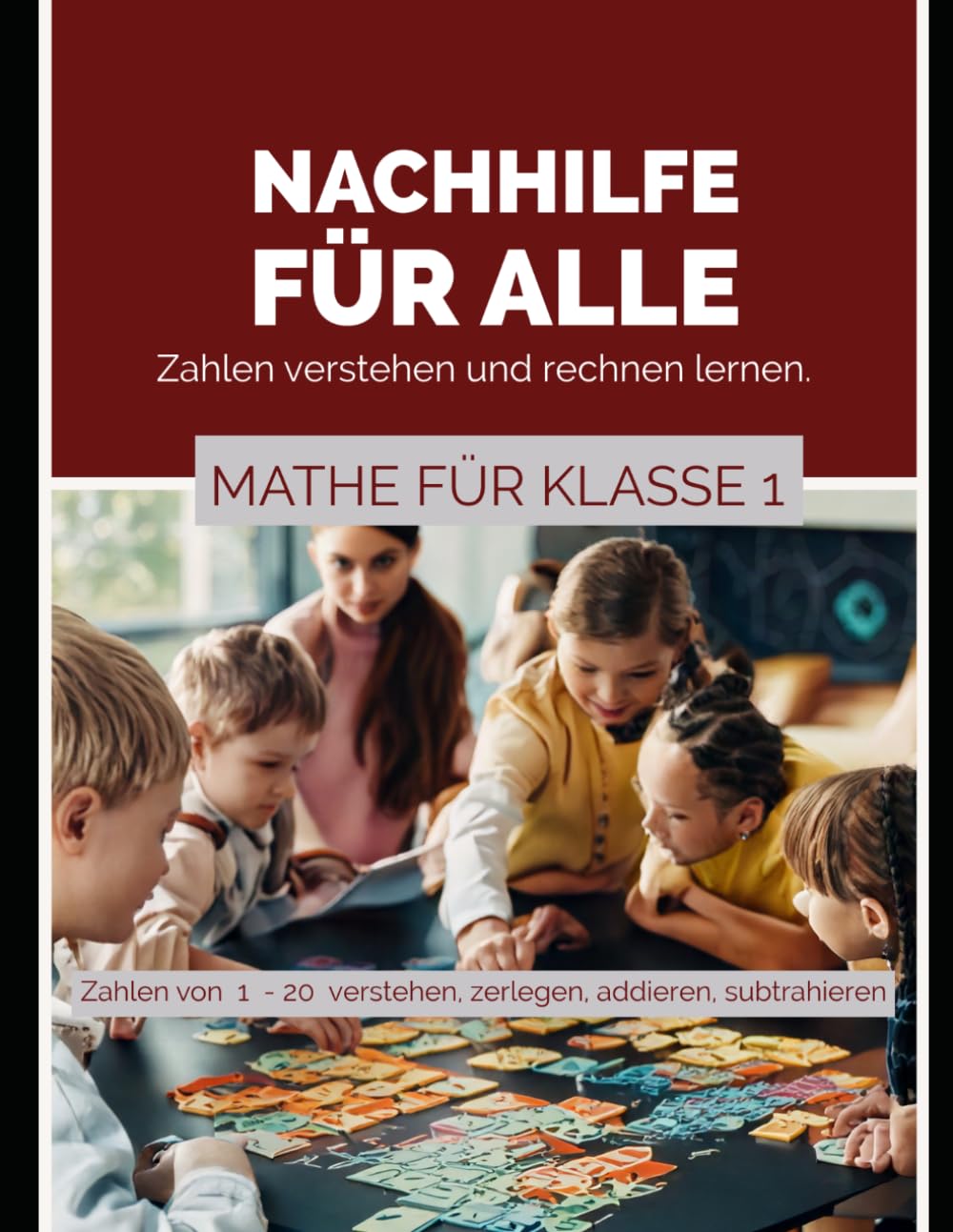 Mathe-Nachhilfe für jeden- Klasse 1: Zahlen bis 20 verstehen, rechnen und sicher anwenden
