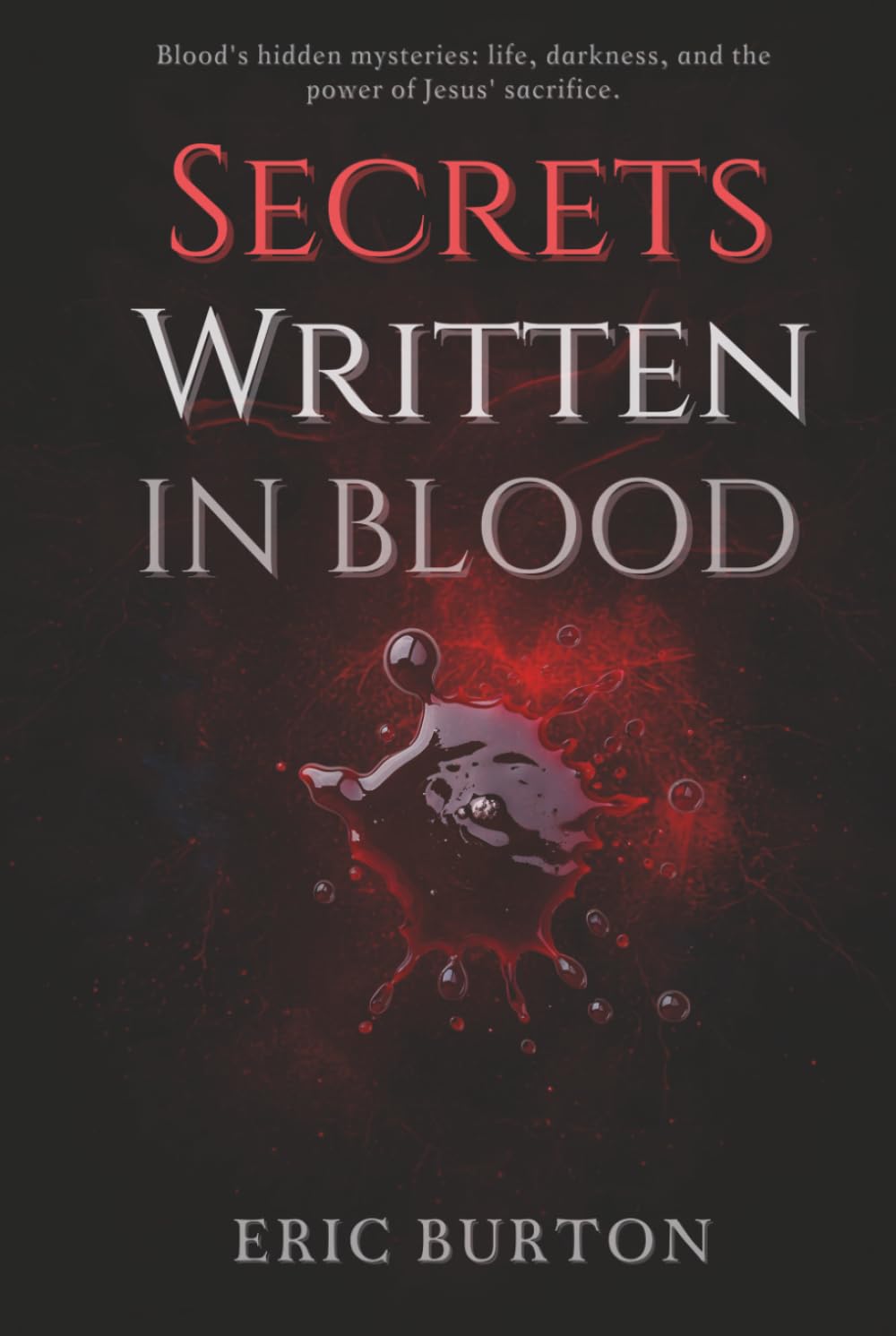 Secrets Written in Blood: Blood's hidden mysteries: life, darkness, and the power of Jesus' sacrifice.