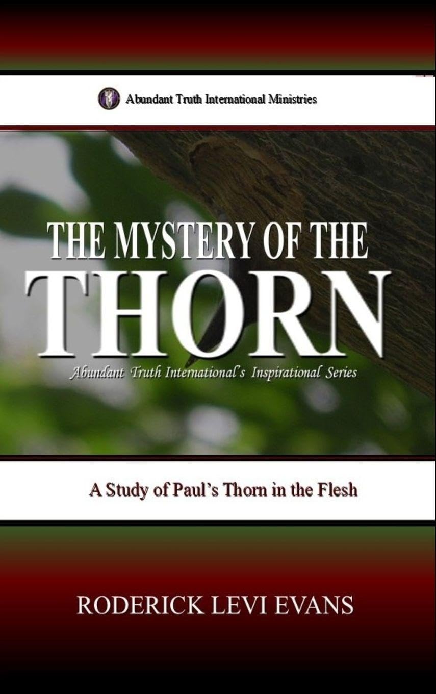 The Mystery of the Thorn: A Study of Paul's Thorn in the Flesh: 6 (Abundant Truth International's Inspirational Series))