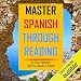 Master Spanish Through Reading [Spanish Edition]: From Elementary to Intermediate: Boost Your Vocabulary with over 290 New Words and Phrases
