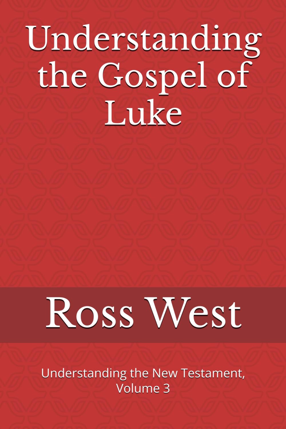 Understanding the Gospel of Luke: Understanding the New Testament, Volume 3