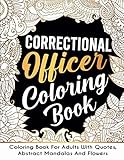Correctional Officer Coloring Book: For Adults With Quotes, Abstract Mandalas And Flowers,...