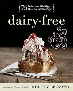 Dairy-free Ice Cream: 75 Recipes Made Without Eggs, Gluten, Soy, or Refined Sugar