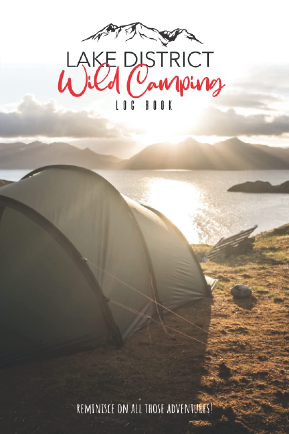 Lake District Wild Camping Log Book: A Log Book For Recording & Reviewing Your Wild Camps In The Lakes | Reminisce On All Those Adventures With Good Friends