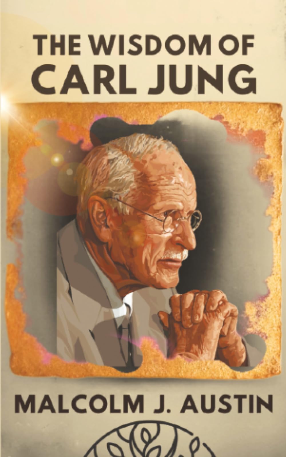 The Wisdom Of Carl Jung: Decoding Archetypes, The Shadow, Synchronicities, Dreams, Symbols, Mandalas, And The Collective Unconscious