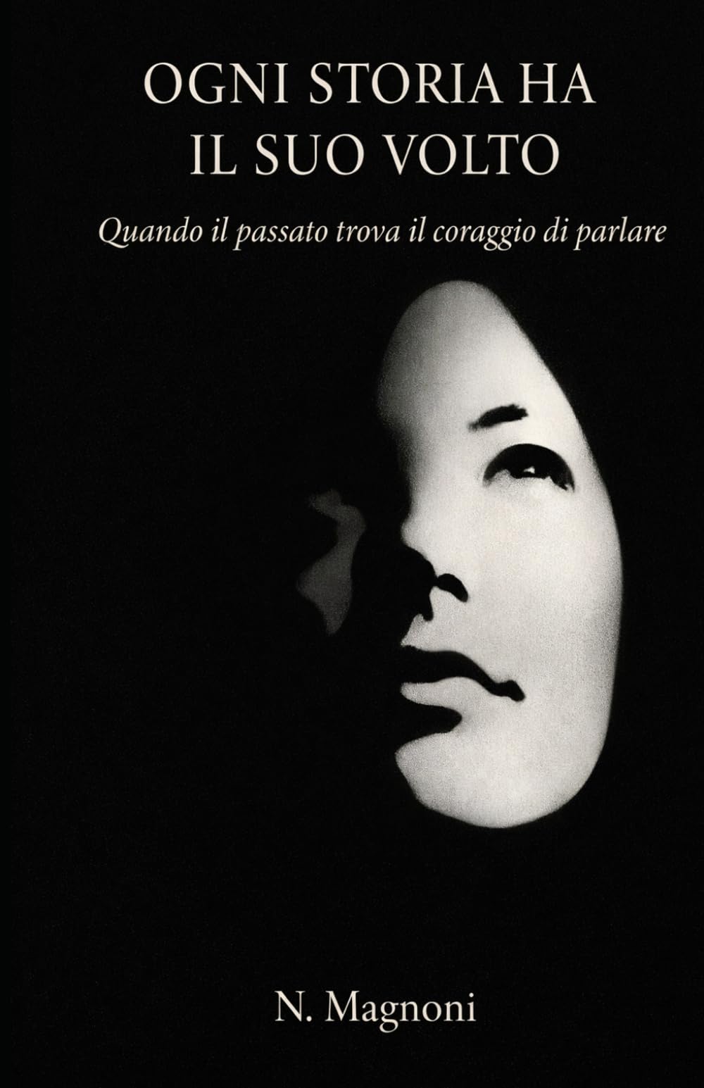 Ogni storia ha il suo volto - Quando il passato trova il coraggio di parlare: Ogni storia ha il suo volto testimonianza di abuso infantile e percorso di guarigione interiore