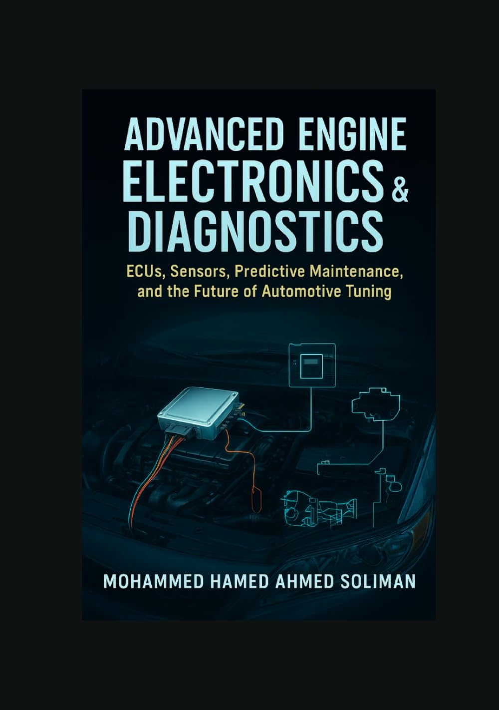 Advanced Engine Electronics & Diagnostics: ECUs, Sensors, Predictive Maintenance, and the Future of Automotive Tuning (Future of Automotive Engineering Series)
