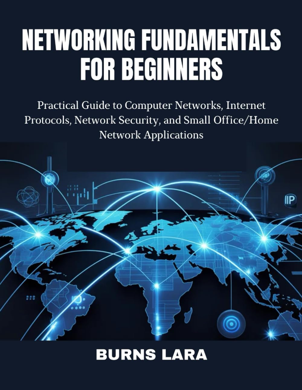 Networking Fundamentals for Beginners: Practical Guide to Computer Networks, Internet Protocols, Network Security, and Small Office/Home Network Applications