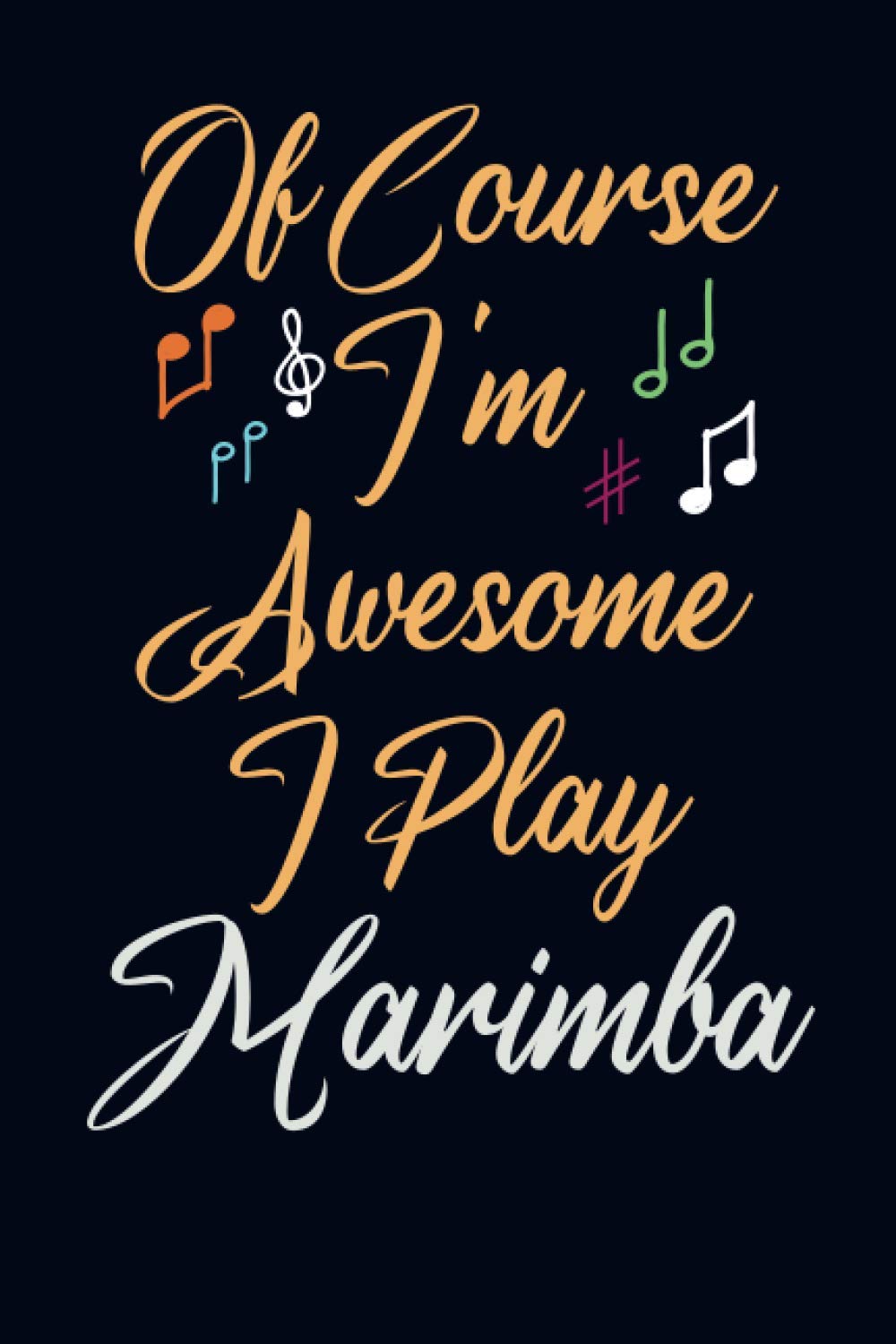 Of course i'm awesome i play Marimba: Marimba Notebook | Funny Marimba Notebook Journal | Notebook for Marimba lovers | Blank Lined Journal or ... Teacher, Students & all Marimba Music Lovers
