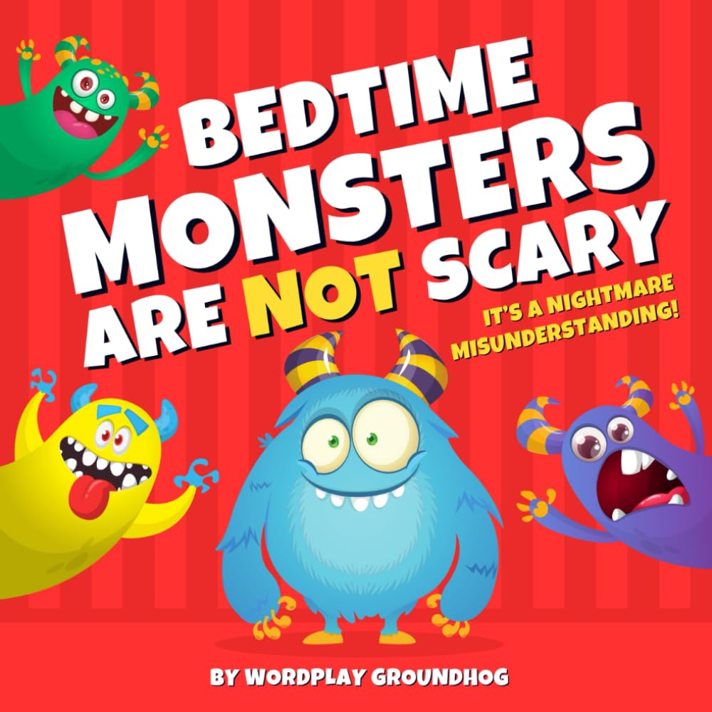 Bedtime Monsters Are NOT Scary: A Funny Bedtime Story for Children Afraid of the Dark Who Have Trouble Sleeping at Night (Fun, Silly and Easy to Read