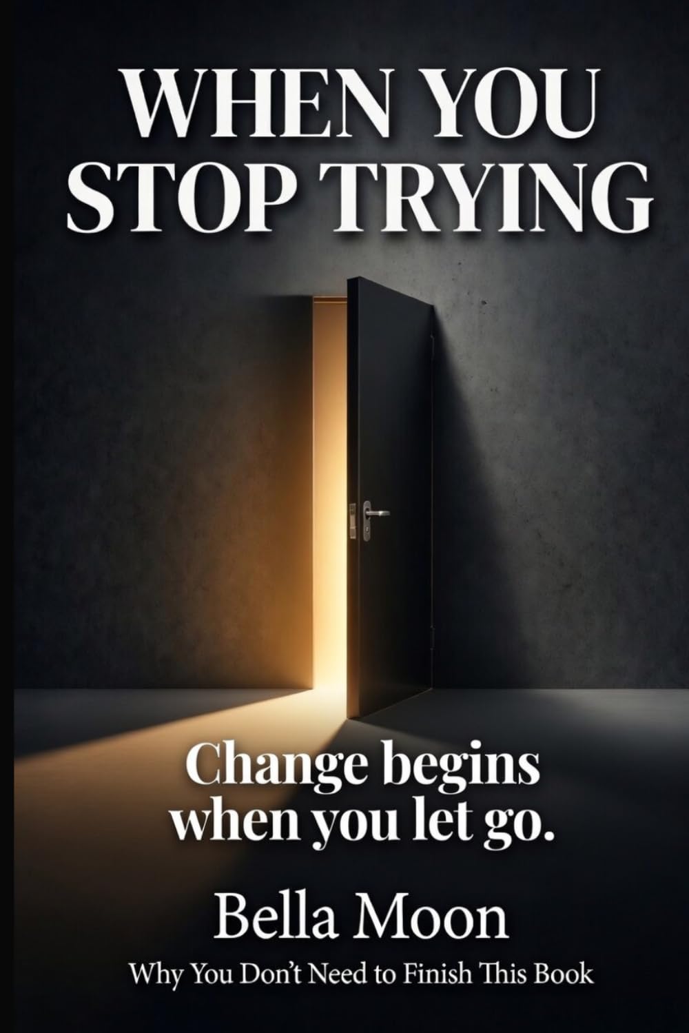 WHEN YOU STOP TRYING:CHANGE BEGINS WHEN YOU LET GO