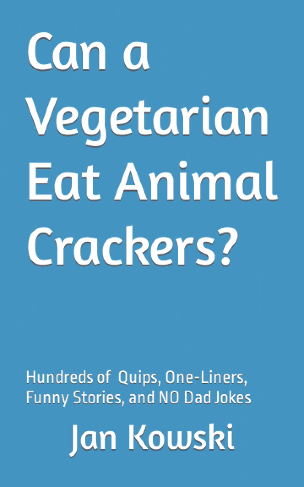 Can a Vegetarian Eat Animal Crackers?: Hundreds of Quips, One-Liners, Stories, and No Dad Jokes