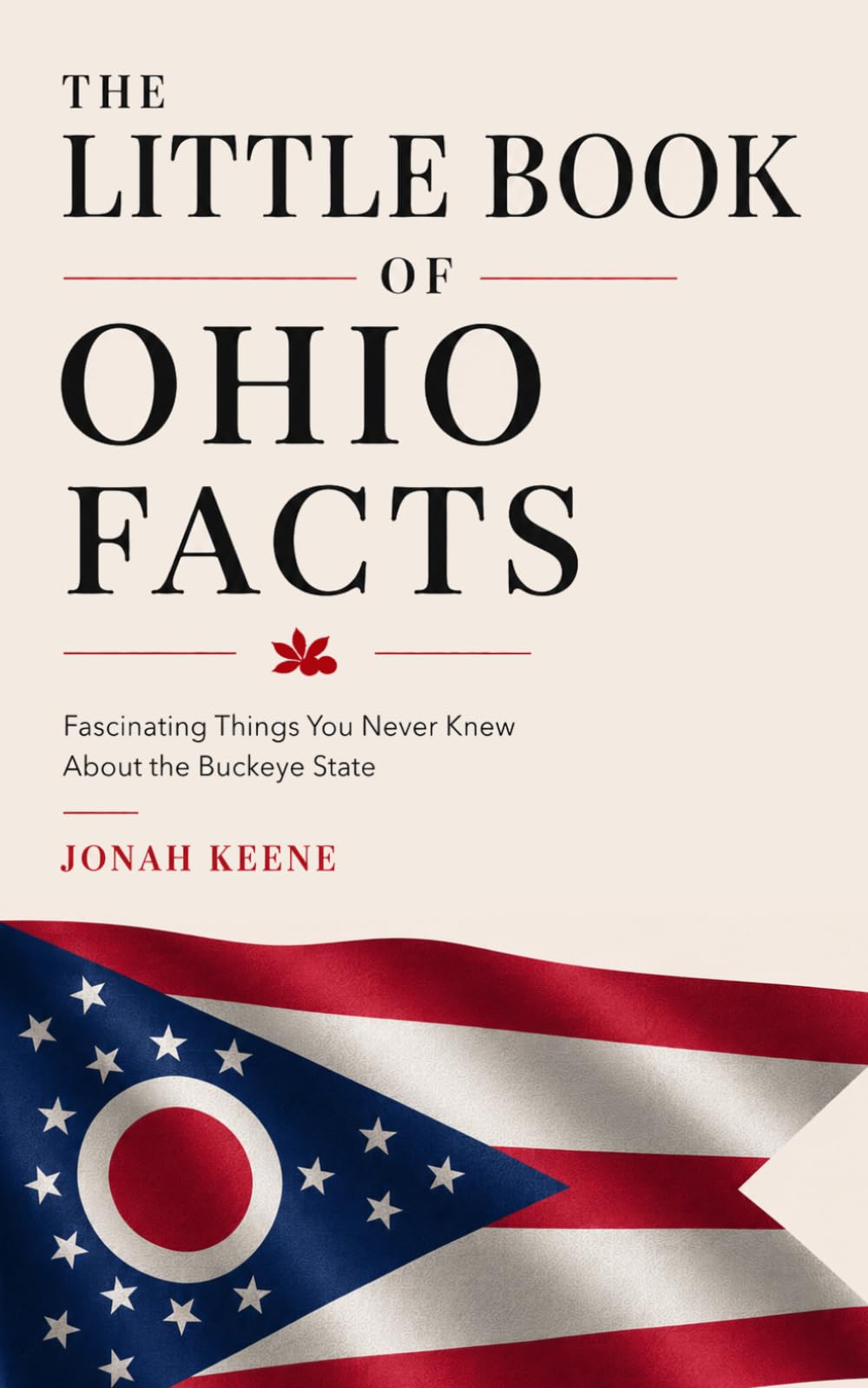 The Little Book of Ohio Facts: Fascinating Things You Never Knew About the Buckeye State (The Little Book of American Facts Series)