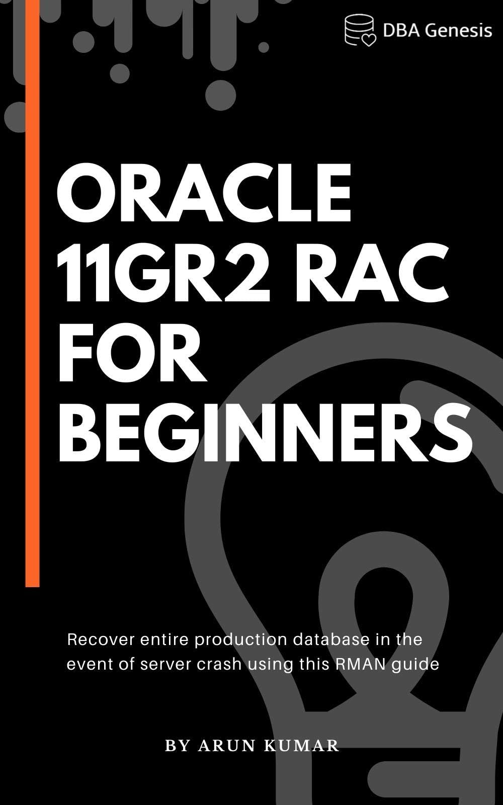 Oracle 11gR2 RAC For Beginners: Become an Oracle Real Application Cluster administrator in just 2 weeks!