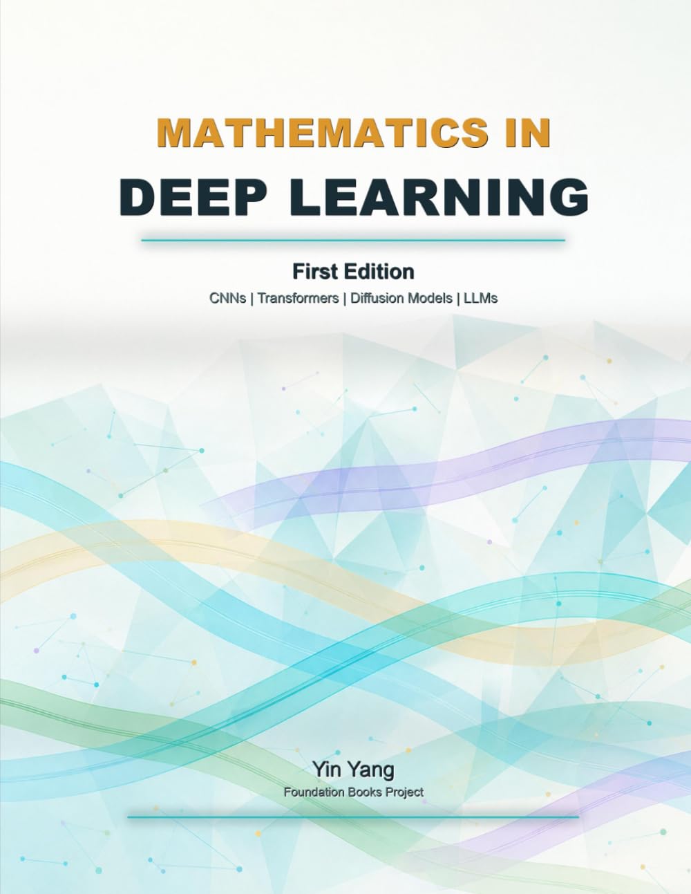 Mathematics in Deep Learning: CNNs, Transformers, Diffusion Models, and LLMs (Foundation Books)