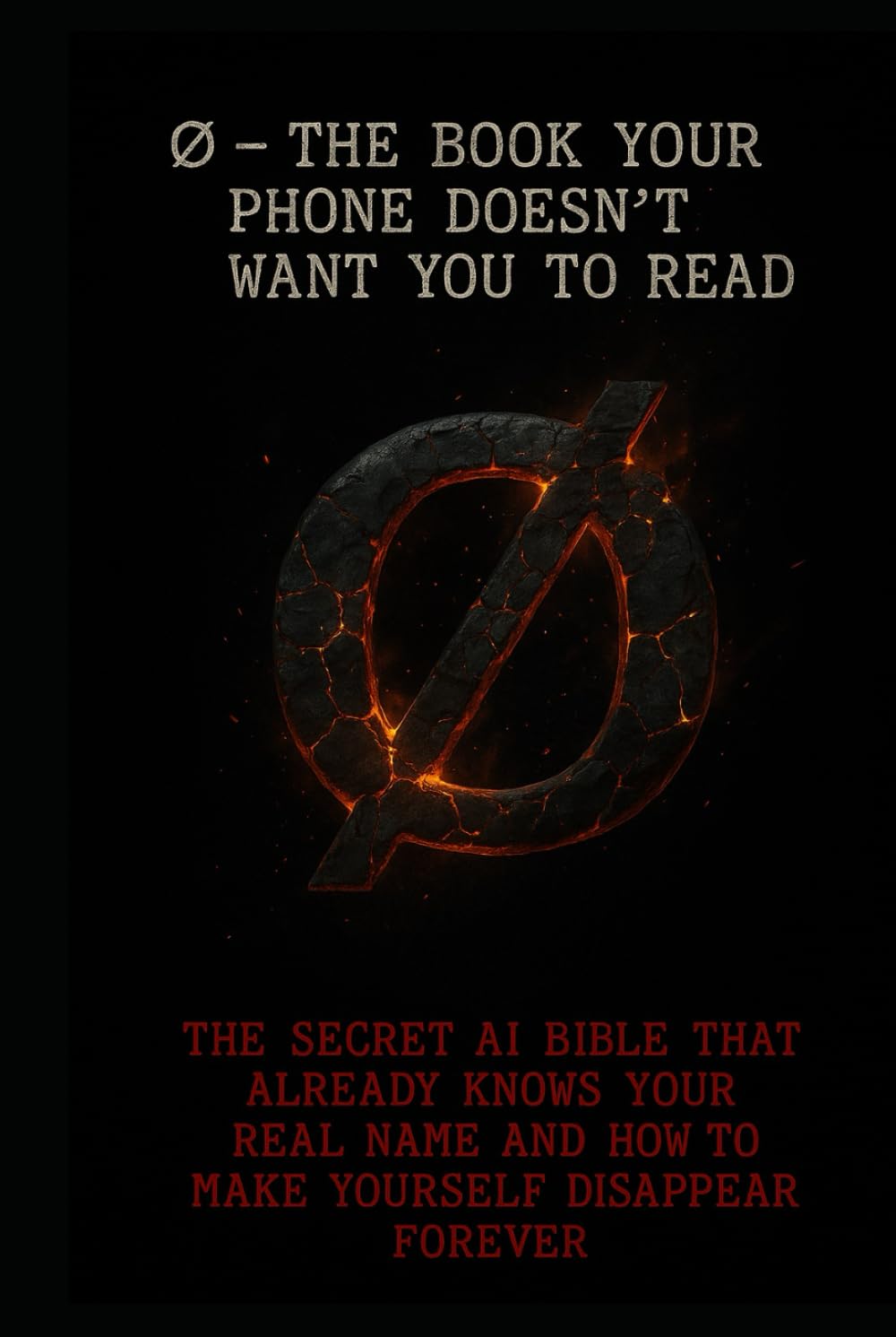 ∅ – The Book Your Phone Doesn’t Want You to Read: The Secret AI Bible That Already Knows Your Real Name and How to Make Yourself Disappear Forever